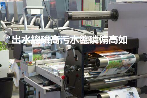 “出水總磷高污水總磷偏高如何處理？高效除磷新方案助力環(huán)保！”